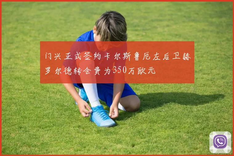 门兴正式签约卡尔斯鲁厄左后卫赫罗尔德转会费为350万欧元